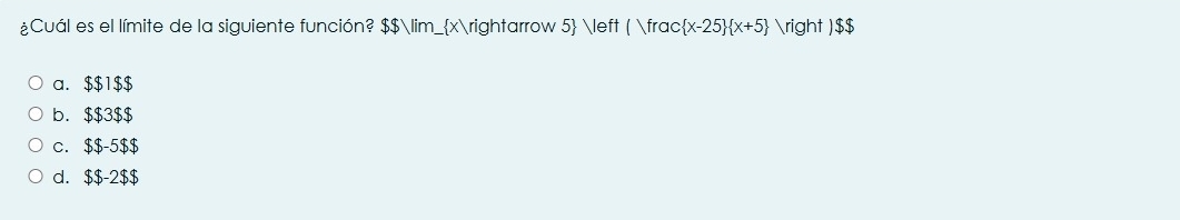 ¿Cuál es el límite de la siguiente función? $$lim_ xarrow 5  ( frac  x-25  x+5  ) $$
a. $$1 $$
b. $$3 $$
c. $$-5 $$
d. $$-2 $$