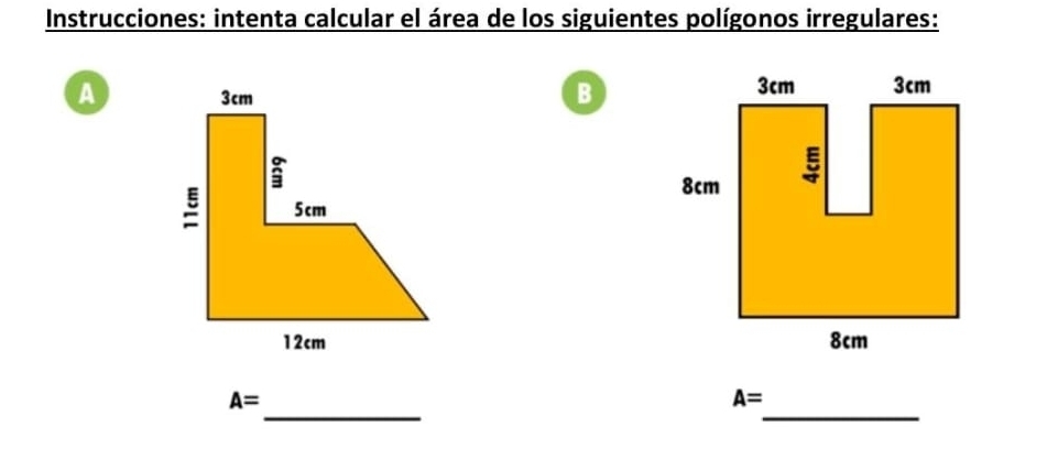 Instrucciones: intenta calcular el área de los siguientes polígonos irregulares: 
A 

B 

_ 
_
A=
A=