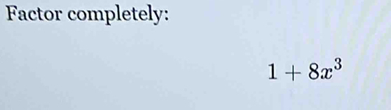 Factor completely:
1+8x^3