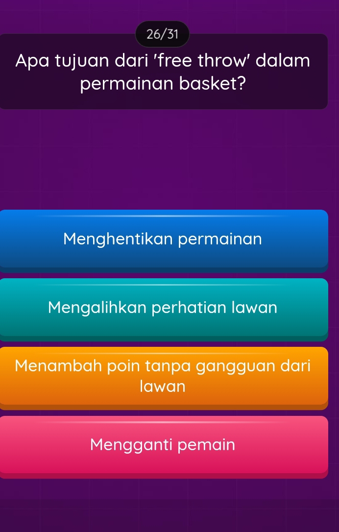 26/31
Apa tujuan dari 'free throw' dalam
permainan basket?
Menghentikan permainan
Mengalihkan perhatian lawan
Menambah poin tanpa gangguan dari
lawan
Mengganti pemain