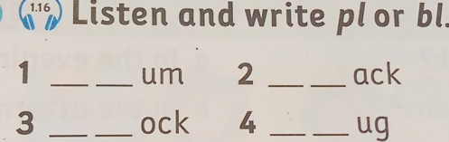 » Listen and write pl or bl. 
1 ____ack 
um 2 
3 __ock 4 __ug