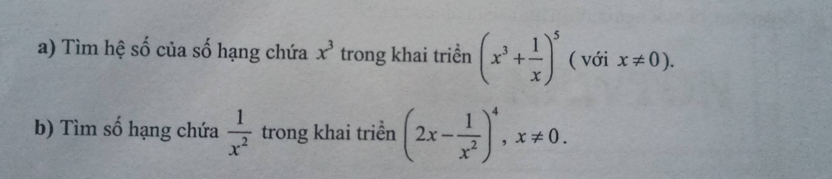 Tìm hệ số của số hạng chứa x^3 trong khai triển (x^3+ 1/x )^5 ( với x!= 0). 
b) Tìm số hạng chứa  1/x^2  trong khai triển (2x- 1/x^2 )^4, x!= 0.