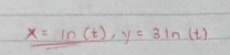 x=ln (t), y=3ln (t)