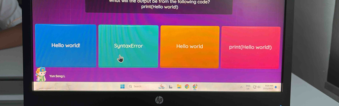 what will the output be from the following code? 
print(Hello world!) 
Hello world! SyntaxError Hello world print(Hello world!) 
Yun Seng L
beginarrayr Dsqrt(2) USendarray
Search 17/1/2025