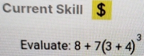 Current Skill $ 
Evaluate: 8+7(3+4)^3