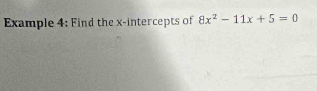 Example 4: Find the x-intercepts of 8x^2-11x+5=0