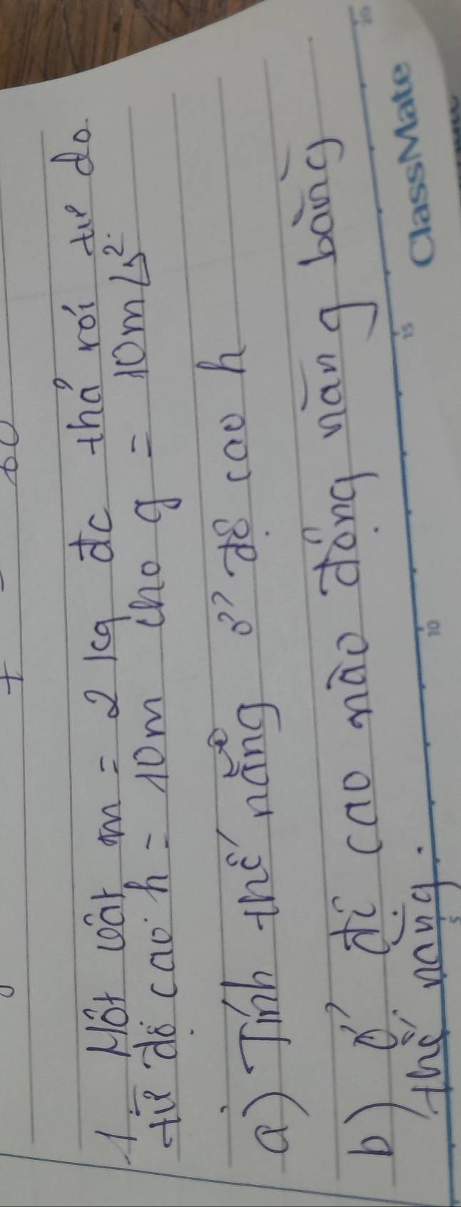 Not war m=2kq do tha roi to do 
Hti do cao h=10m cho g=10m/s^2
a) Tinh thè nǎng o'¢8 cao sqrt(-) b 
b) dī cao mào dóng náng bàāng 
the nang.
