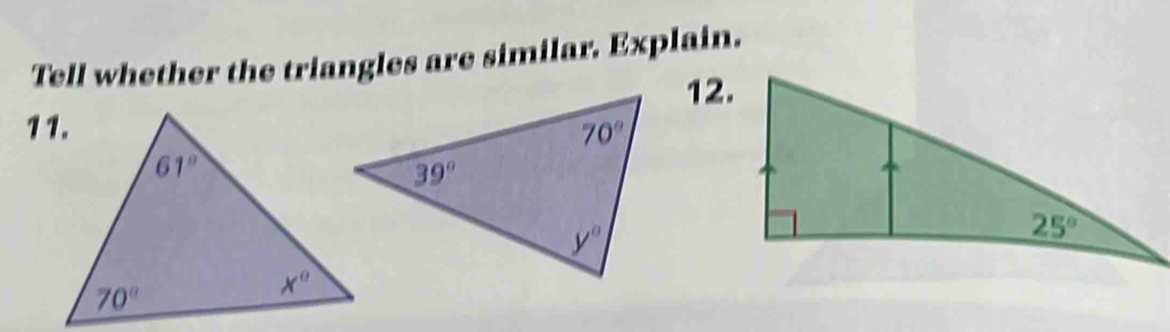 Tell whether the triangles are similar. Explain.
12.