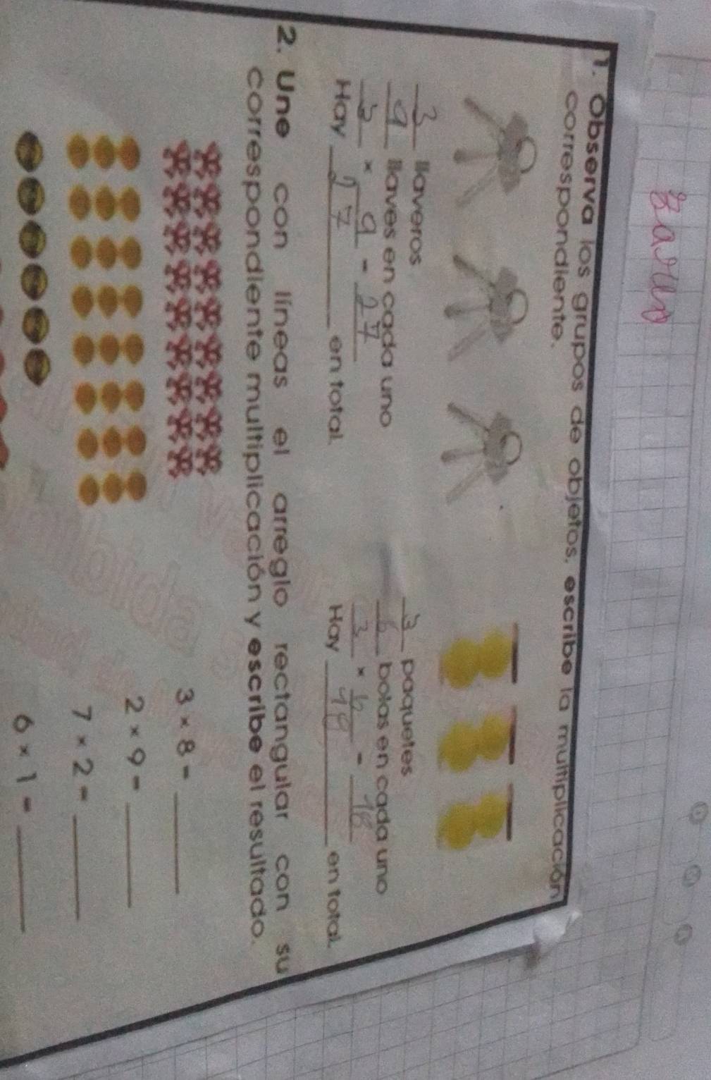 Observa los grupos de objetos, escribe la multiplicación 
correspondiente. 
_llaveros
3 paquetes 
_llaves en cada uno _bolas en cada uno 
_χ 
__- 
_a * _ 1 _ - _ 
Hay _en total. Hay _en total. 
2. Une con líneas el arreglo rectangular con su 
correspondiente multiplicación y escribe el resultado. 
_ 3* 8=
_ 2* 9=
_ 7* 2=
6* 1= _