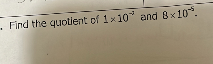 Find the quotient of 1* 10^(-2) and 8* 10^(-5).