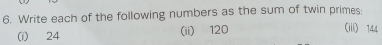 Write each of the following numbers as the sum of twin primes: 
(i) 24 (ii) 120
(iii) 144