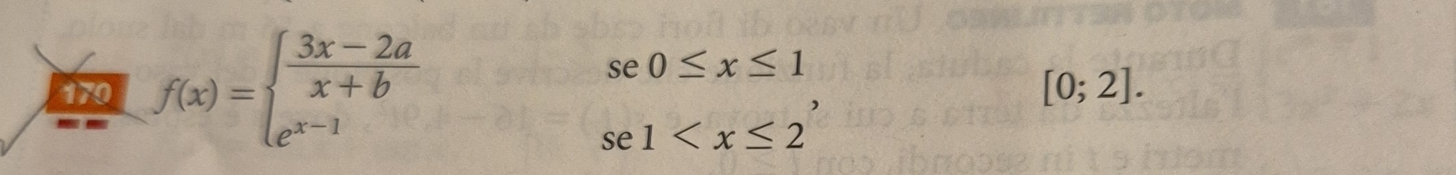 170 f(x)=beginarrayl  (3x-2a)/x+b  e^(x-1)endarray. beginarrayr se0≤ x≤ 1 se1 ,
[0;2].