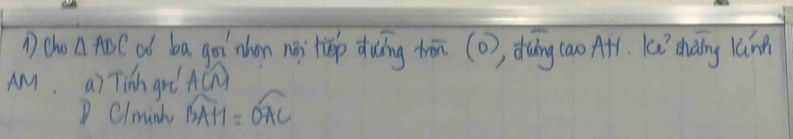 Acho △ ABC oó ba go`nhon nài hiǎep ding hān (o), dung cao A1. Kn chǎng lángh
AM. a) Tinh gri AC
D Clminb widehat BAH=widehat OAC