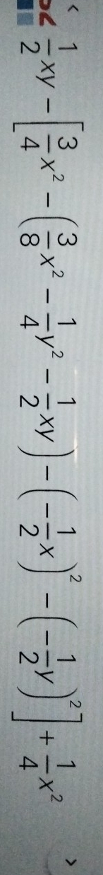 < <tex> 1/2 xy-[ 3/4 x^2-( 3/8 x^2- 1/4 y^2- 1/2 xy)-(- 1/2 x)^2-(- 1/2 y)^2]+ 1/4 x^2