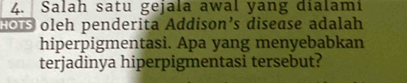 Salah satu gejala awal yang dialami 
Hous oleh penderita Addison’s disease adalah 
hiperpigmentasi. Apa yang menyebabkan 
terjadinya hiperpigmentasi tersebut?