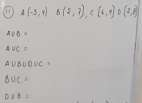 A(-3,4)B(2,7),C(6,4) [2,8)
A∪ B=
A∪ C=
A∪ B∪ D∪ C=
B∪ C=
D∪ B=