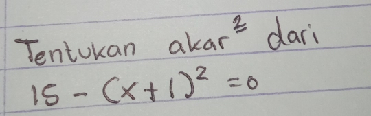 Tentokan ak akar^(_ 2)dari
15-(x+1)^2=0