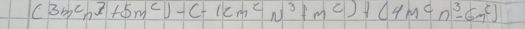 (3m^2n^3+5m^2)-(-12m^2n^3+m^2)+(4m^cn^3-6m^2)