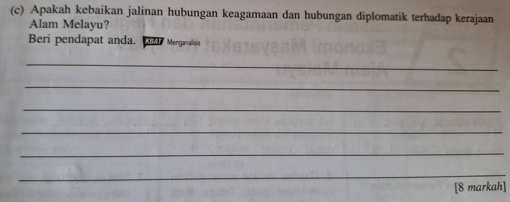 Apakah kebaikan jalinan hubungan keagamaan dan hubungan diplomatik terhadap kerajaan 
Alam Melayu? 
Beri pendapat anda. RSA Menganalisis 
_ 
_ 
_ 
_ 
_ 
_ 
[8 markah]