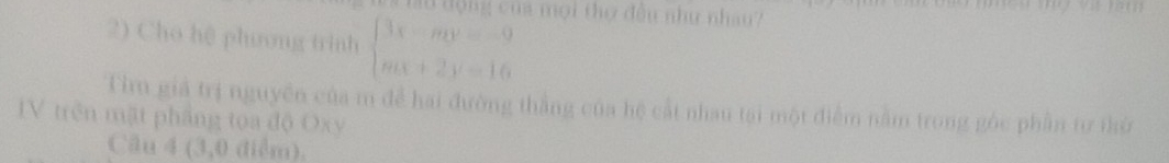 Đầu tộng của mọi thợ đều như nhau? 
2) Cho hệ phương trình beginarrayl 3x-my=-9 mx+2y=16endarray.
Tim giả trị nguyên của m để hai đường thắng của hệ cất nhau tại một điểm nằm trong gốc phần tư thờ 
IV trên mặt phầng toa độ Oxy
Câu 4 (3,0 điểm).