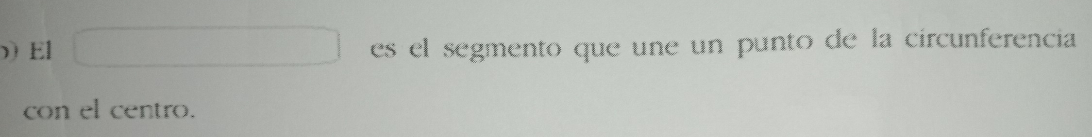 ) El 
es el segmento que une un punto de la circunferencia 
con el centro.