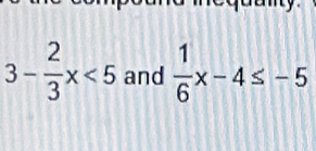 3- 2/3 x<5</tex> and  1/6 x-4≤ -5