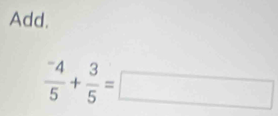 Add.
frac ^-45+ 3/5 =□