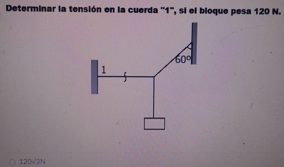 Determinar la tensión en la cuerda '1', si el bloque pesa 120 N.
120sqrt(3)N