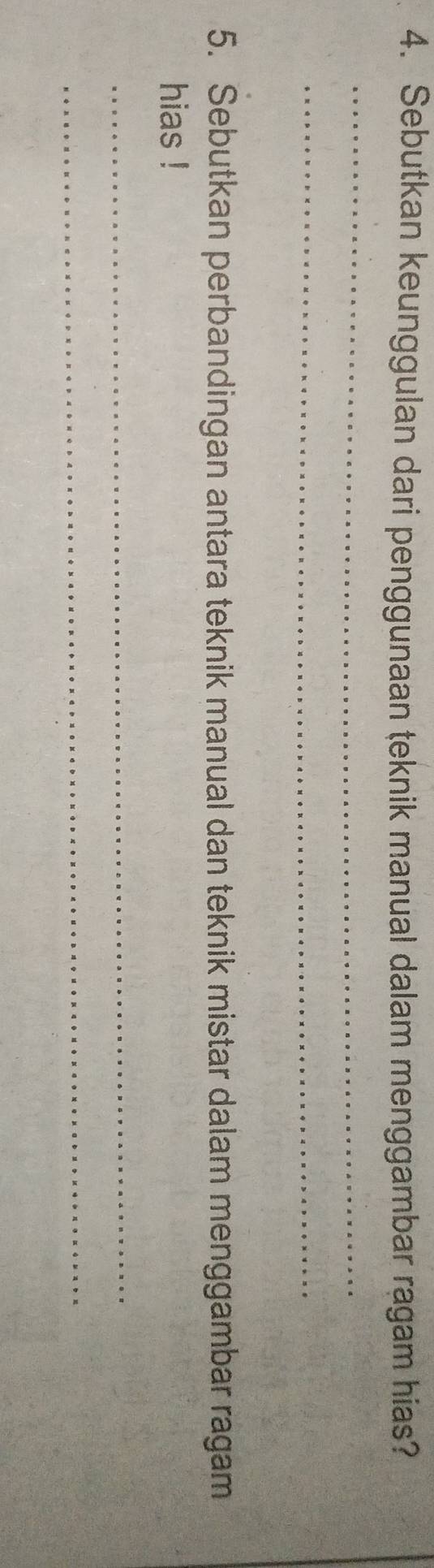 Sebutkan keunggulan dari penggunaan teknik manual dalam menggambar ragam hias? 
_ 
_ 
5. Sebutkan perbandingan antara teknik manual dan teknik mistar dalam menggambar ragam 
hias ! 
_ 
_