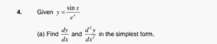 Given y= sin x/e^x 
(a) Find  dy/dx  and  d^2y/dx^2  in the simplest form.