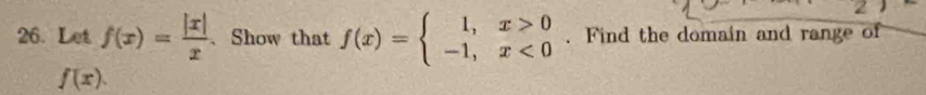 Let f(x)= |x|/x  、 Show that f(x)=beginarrayl 1,x>0 -1,x<0endarray.. Find the domain and range of
f(x).