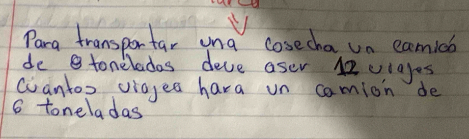 Para transportar una cosecha un eamiob 
de tonelados deve aser 42 vigles 
Cantos viajea hara on camion de
6 toneladas