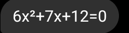 6x^2+7x+12=0