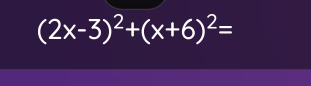 (2x-3)^2+(x+6)^2=