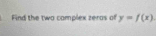 Find the two camplex zeros of y=f(x).