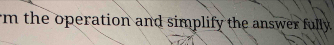 rm the operation and simplify the answer fully .