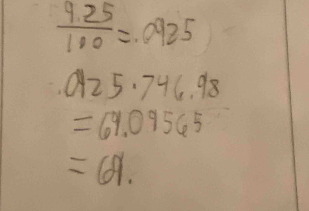  (9.25)/100 =.0925
925· 746.98
=69.09565
=69.