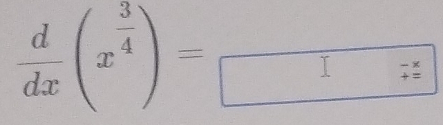  d/dx (x^(frac 3)4)=frac □ 