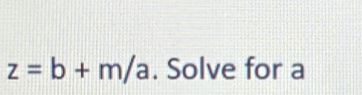 z=b+m/a. Solve for a