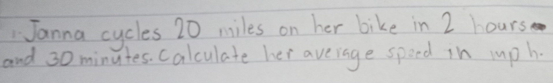 Janna cycles 20 miles on her bike in 2 hours
and 30 minutes. Calculate her aveiage speed in mph.
