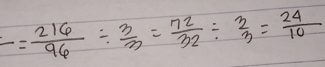 frac 1= 216/96 /  3/3 = 72/32 /  3/3 = 24/10 