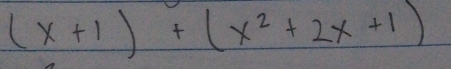 (x+1)+(x^2+2x+1)