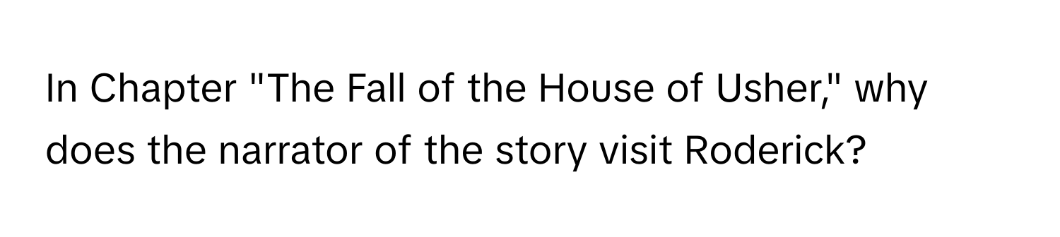 In Chapter "The Fall of the House of Usher," why does the narrator of the story visit Roderick?