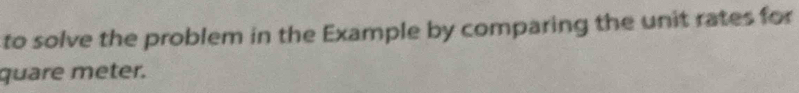 to solve the problem in the Example by comparing the unit rates for 
quare meter.