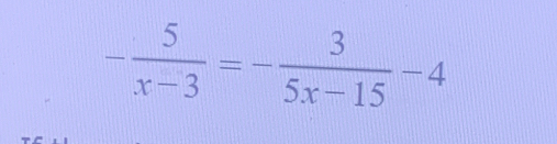 - 5/x-3 =- 3/5x-15 -4