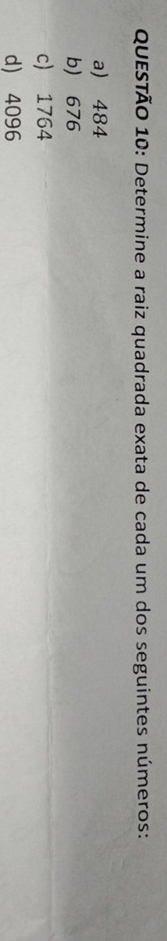 Determine a raiz quadrada exata de cada um dos seguintes números:
a) 484
b) 676
c) 1764
d) 4096