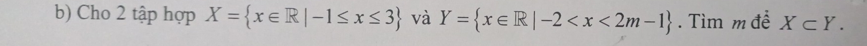 Cho 2 tập hợp X= x∈ R|-1≤ x≤ 3 Y= x∈ R|-2 và X⊂ Y. 
. Tìm m để