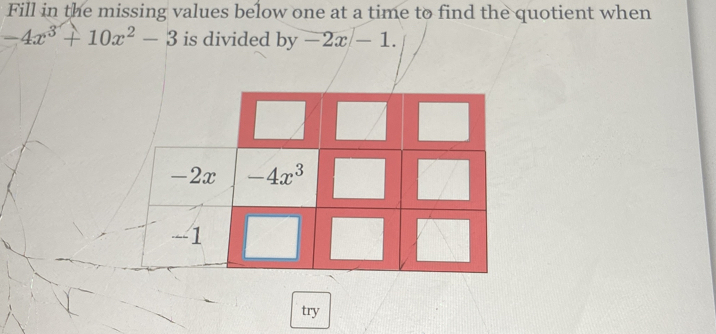 Fill in the missing values below one at a time to find the quotient when
-4x^3+10x^2-3 is divided by-2x-1.
try