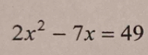 2x^2-7x=49