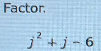 Factor.
j^2+j-6